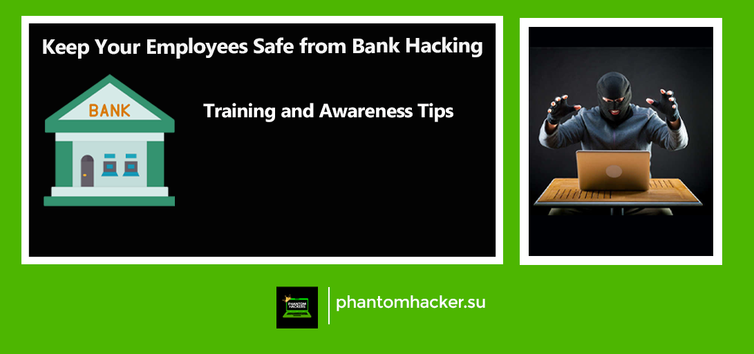 You are currently viewing How to Keep Your Employees Safe from Bank Hacking: Training and Awareness Tips