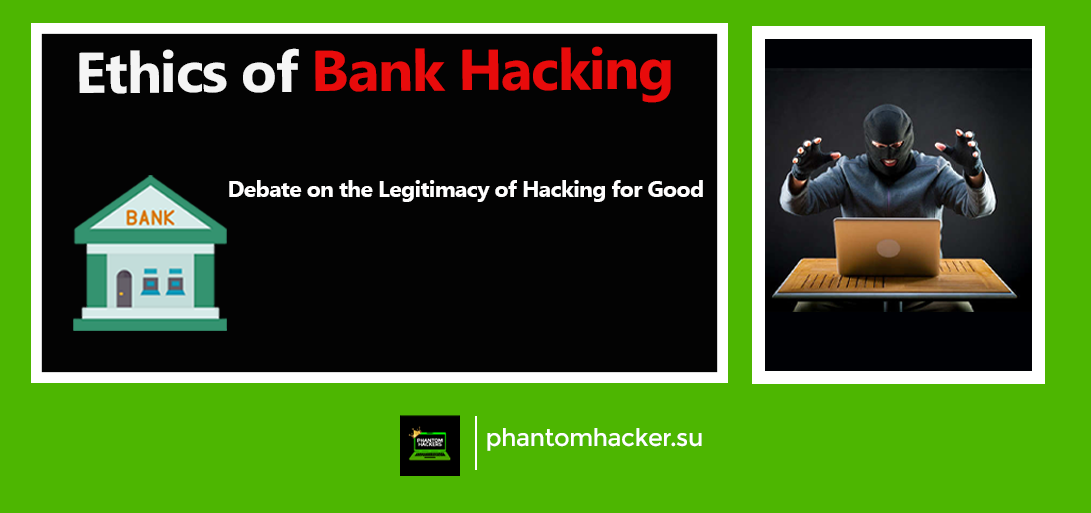 Read more about the article The Ethics of Bank Hacking: A Debate on the Legitimacy of Hacking for Good